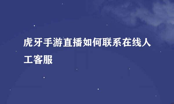 虎牙手游直播如何联系在线人工客服