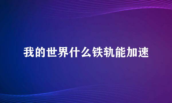 我的世界什么铁轨能加速