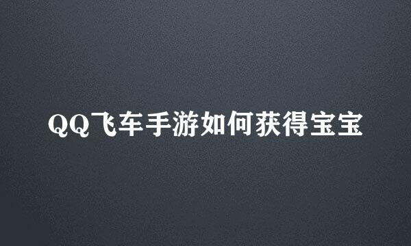 QQ飞车手游如何获得宝宝