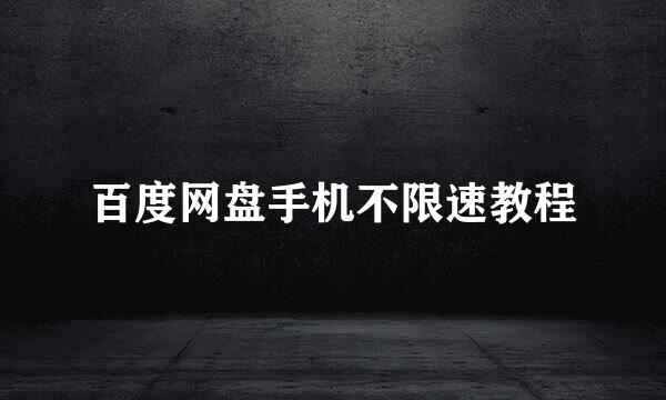 百度网盘手机不限速教程