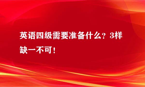 英语四级需要准备什么？3样缺一不可！