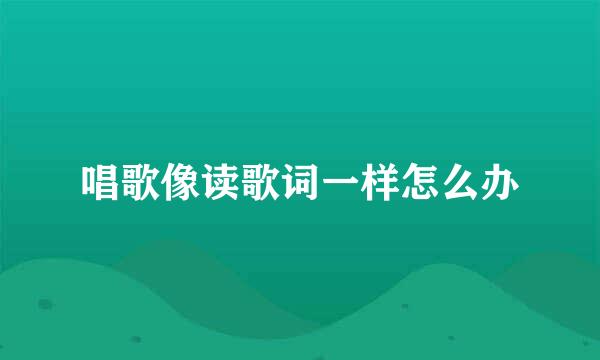 唱歌像读歌词一样怎么办