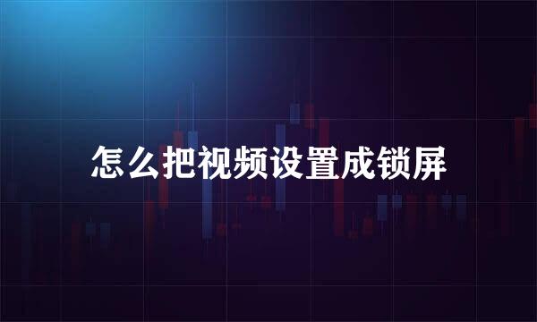 怎么把视频设置成锁屏