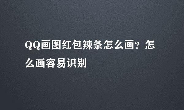 QQ画图红包辣条怎么画？怎么画容易识别
