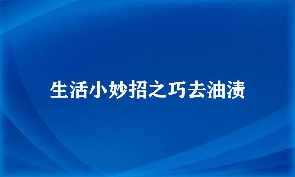 生活小妙招之巧去油渍