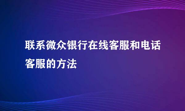 联系微众银行在线客服和电话客服的方法