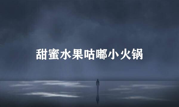 甜蜜水果咕嘟小火锅