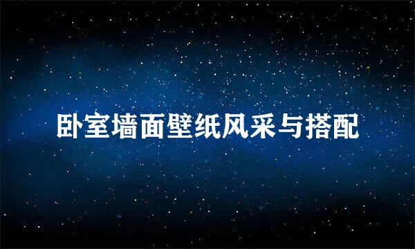 卧室墙面壁纸风采与搭配