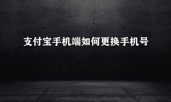 支付宝手机端如何更换手机号