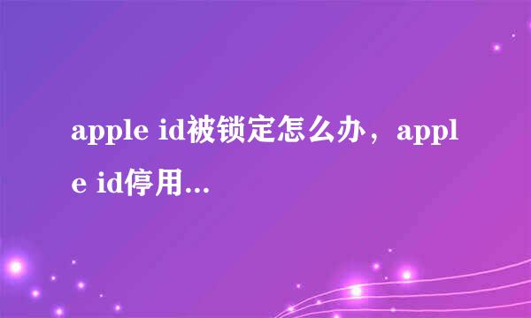apple id被锁定怎么办，apple id停用怎么恢复