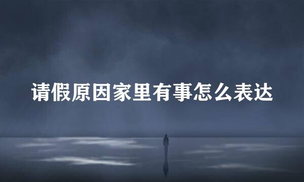 请假原因家里有事怎么表达