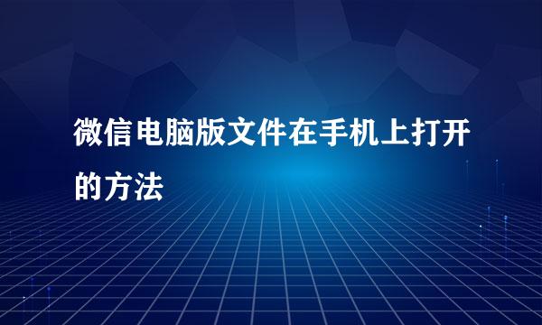 微信电脑版文件在手机上打开的方法