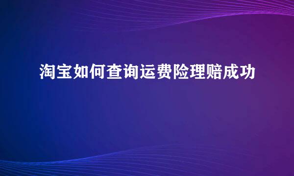 淘宝如何查询运费险理赔成功