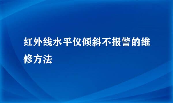 红外线水平仪倾斜不报警的维修方法