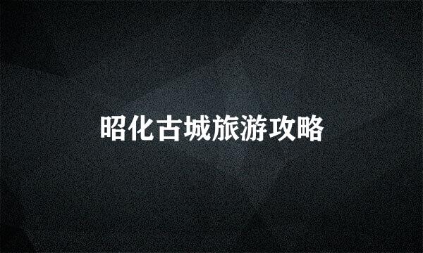 昭化古城旅游攻略