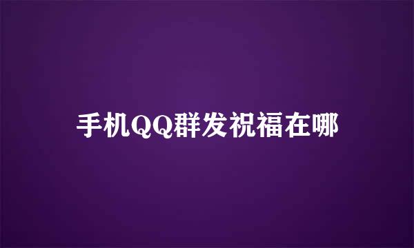 手机QQ群发祝福在哪