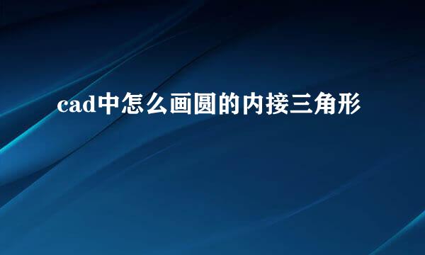 cad中怎么画圆的内接三角形