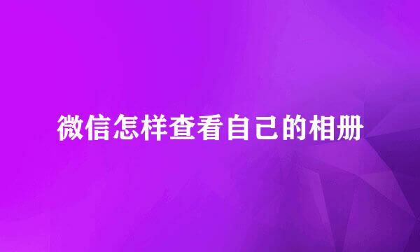 微信怎样查看自己的相册