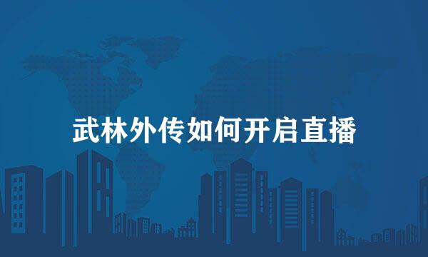 武林外传如何开启直播