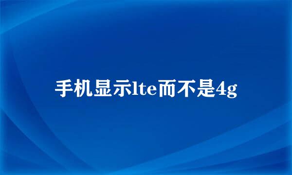 手机显示lte而不是4g