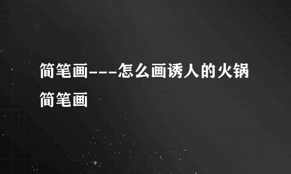 简笔画---怎么画诱人的火锅简笔画