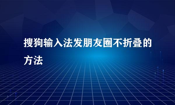 搜狗输入法发朋友圈不折叠的方法