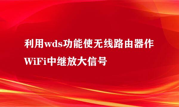 利用wds功能使无线路由器作WiFi中继放大信号