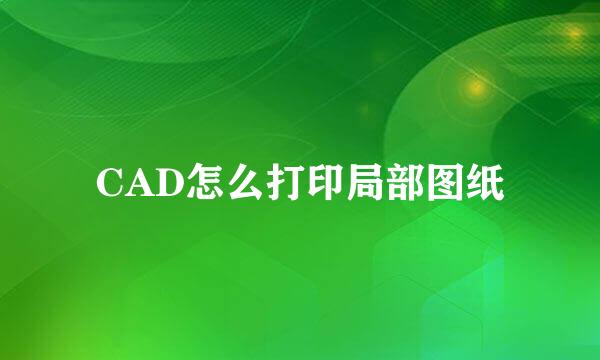 CAD怎么打印局部图纸