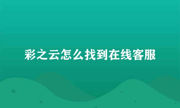 彩之云怎么找到在线客服