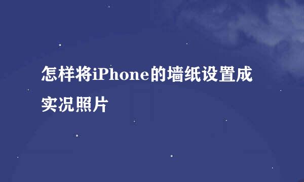 怎样将iPhone的墙纸设置成实况照片