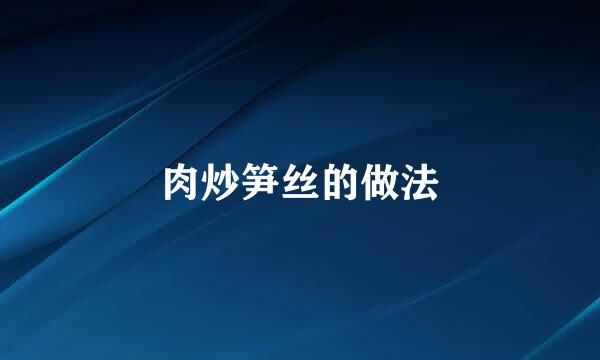 肉炒笋丝的做法
