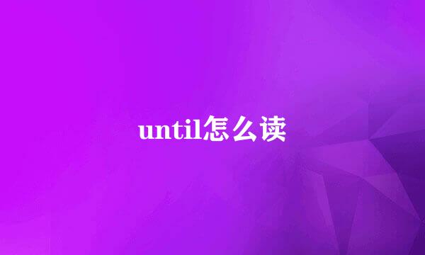 until怎么读