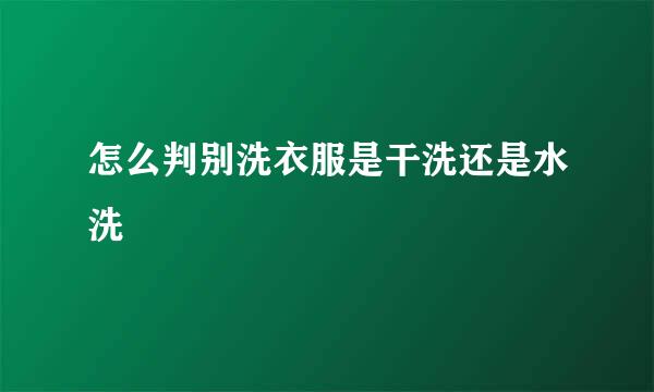 怎么判别洗衣服是干洗还是水洗