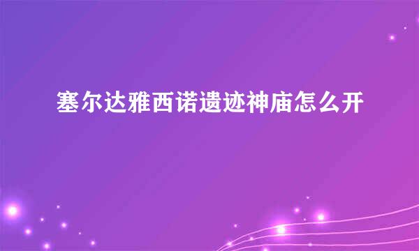 塞尔达雅西诺遗迹神庙怎么开