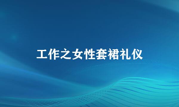 工作之女性套裙礼仪