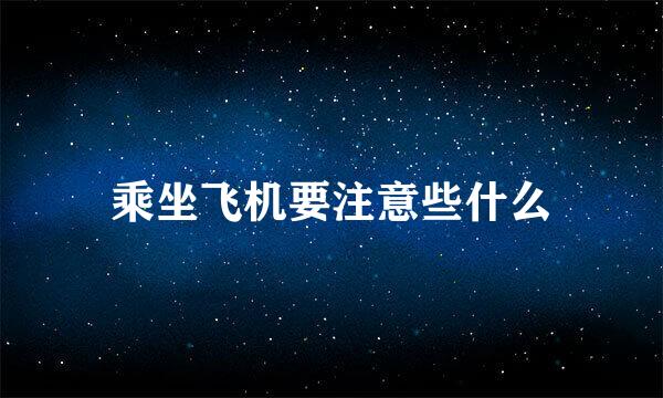 乘坐飞机要注意些什么