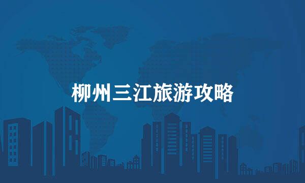 柳州三江旅游攻略