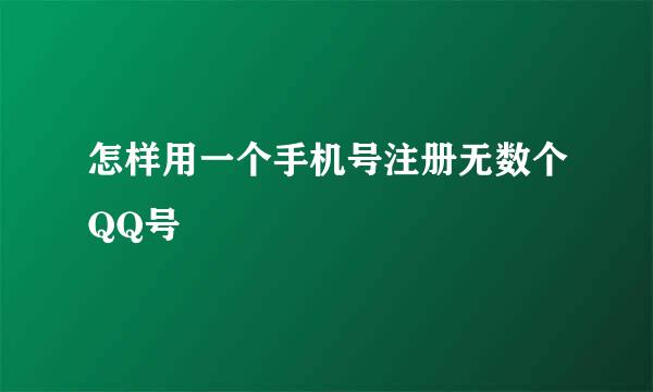 怎样用一个手机号注册无数个QQ号