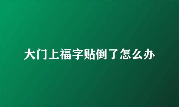 大门上福字贴倒了怎么办