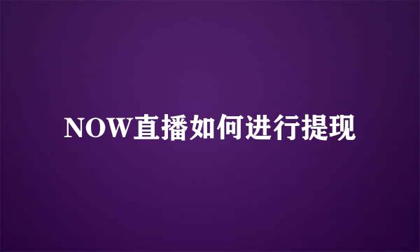 NOW直播如何进行提现