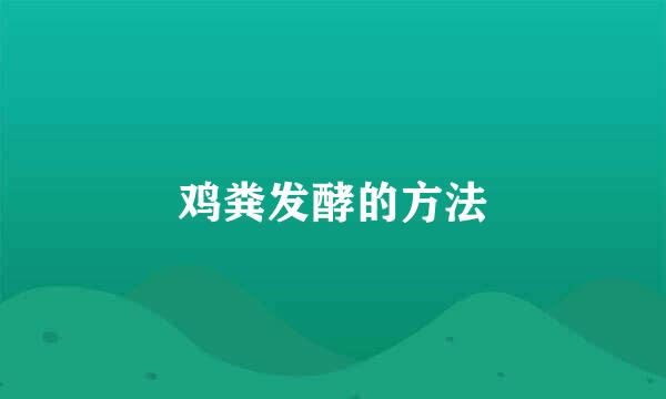鸡粪发酵的方法