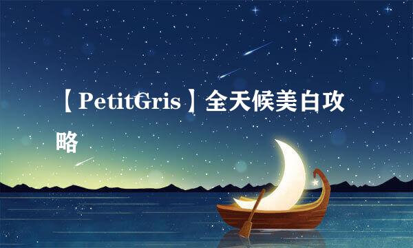 【PetitGris】全天候美白攻略