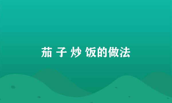茄 子 炒 饭的做法