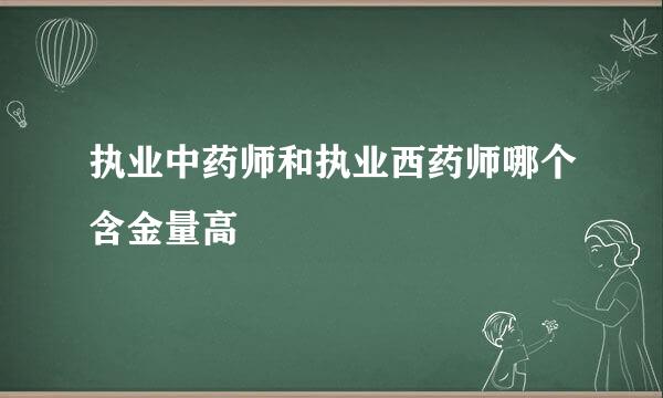 执业中药师和执业西药师哪个含金量高