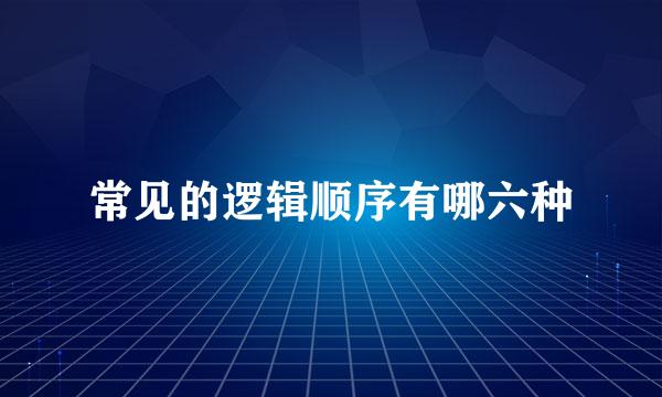 常见的逻辑顺序有哪六种