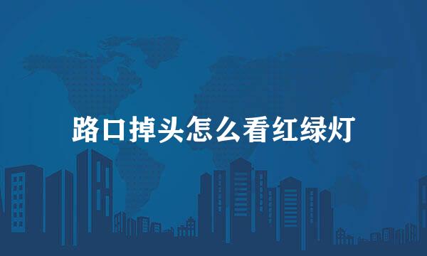 路口掉头怎么看红绿灯