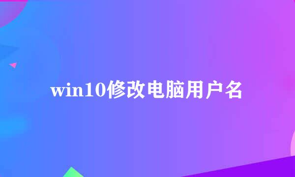 win10修改电脑用户名