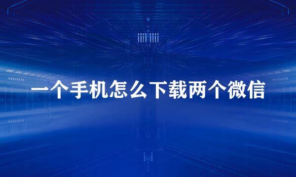 一个手机怎么下载两个微信