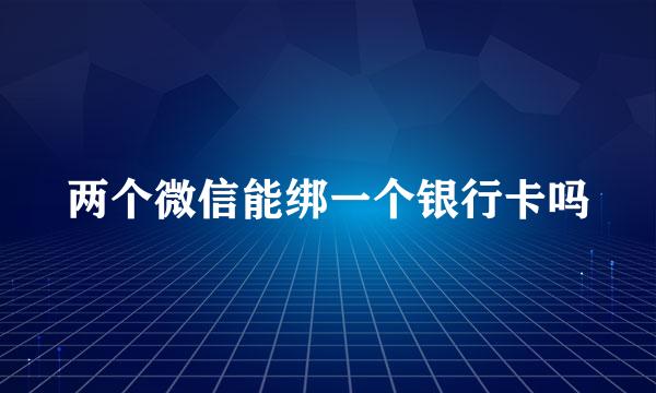 两个微信能绑一个银行卡吗