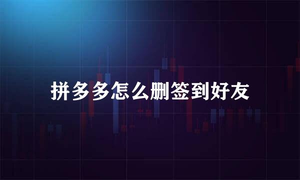 拼多多怎么删签到好友